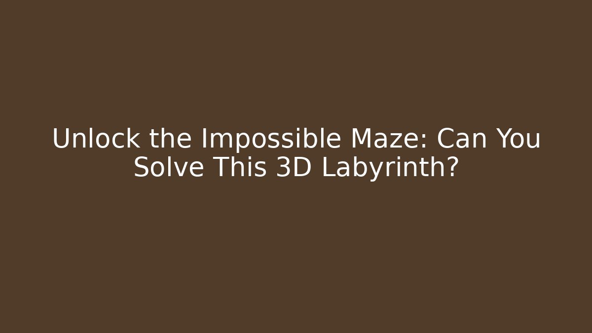 Unlock the Impossible Maze: Can You Solve This 3D Labyrinth?