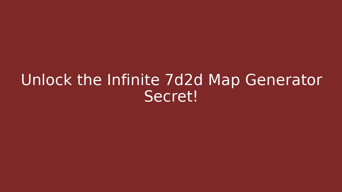 Unlock the Infinite 7d2d Map Generator Secret!