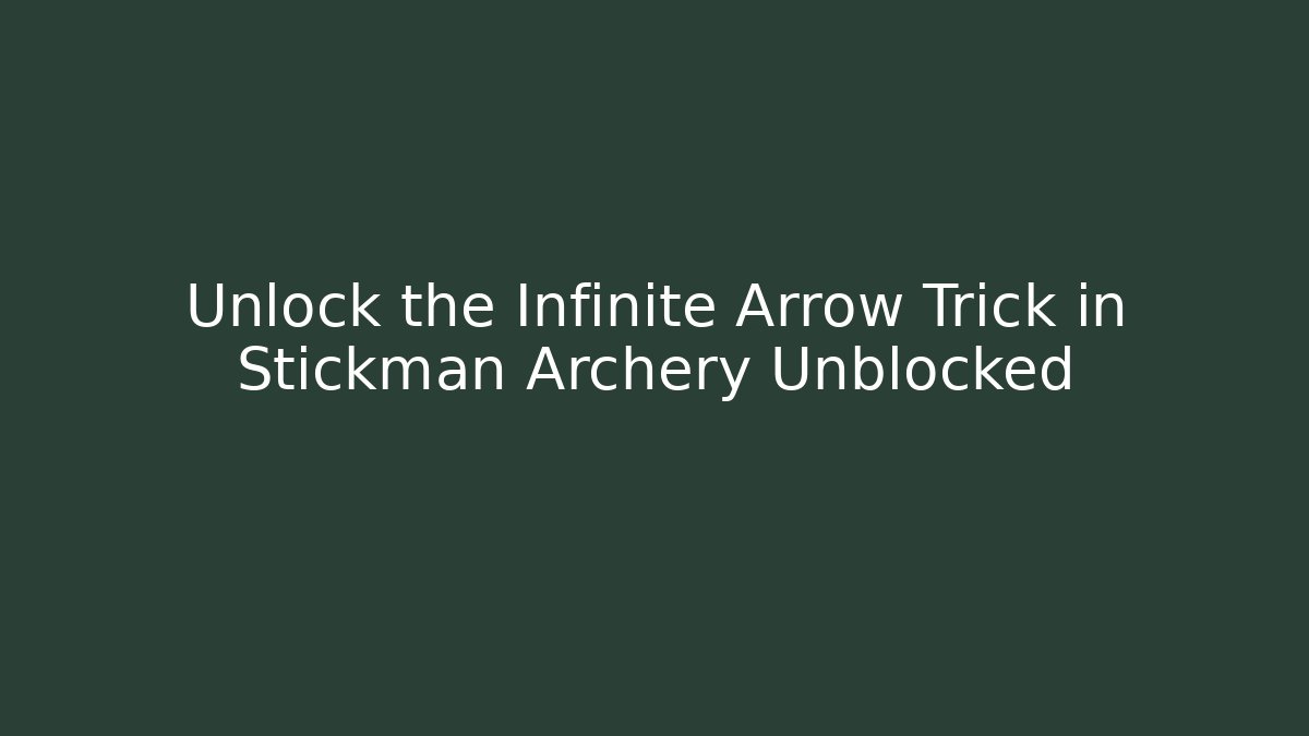 Unlock the Infinite Arrow Trick in Stickman Archery Unblocked