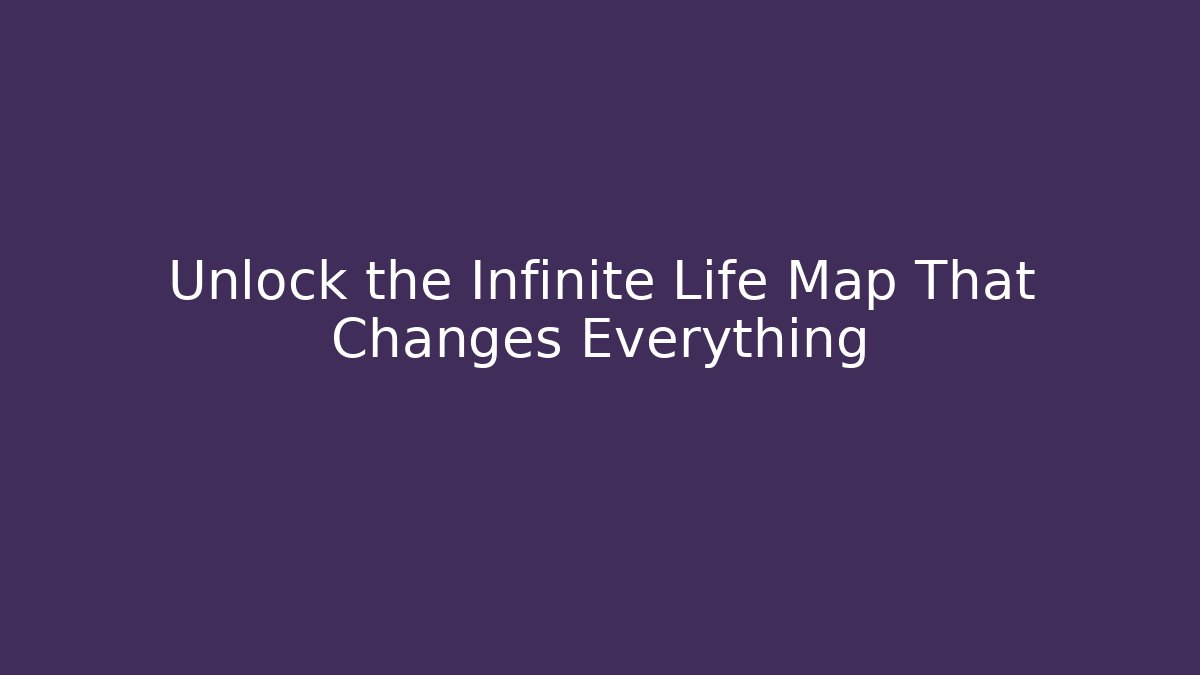 Unlock the Infinite Life Map That Changes Everything