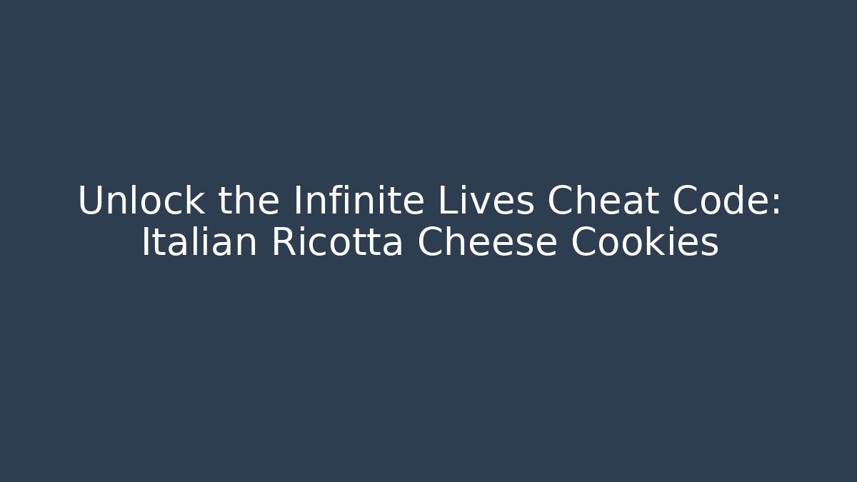 Unlock the Infinite Lives Cheat Code: Italian Ricotta Cheese Cookies