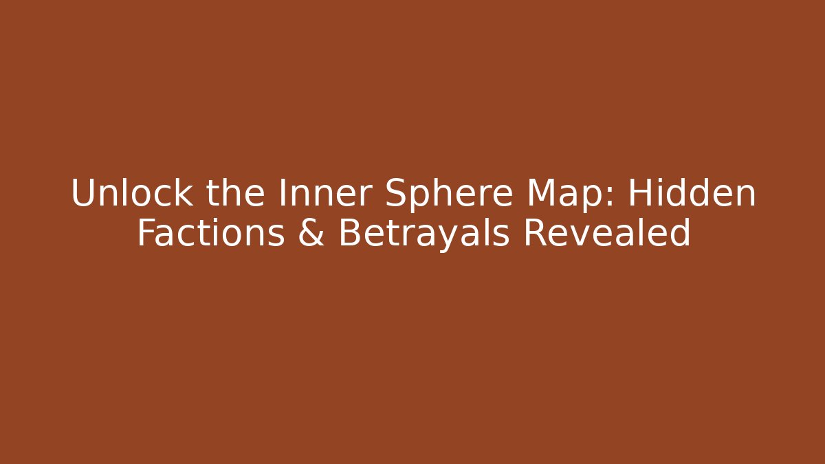 Unlock the Inner Sphere Map: Hidden Factions & Betrayals Revealed