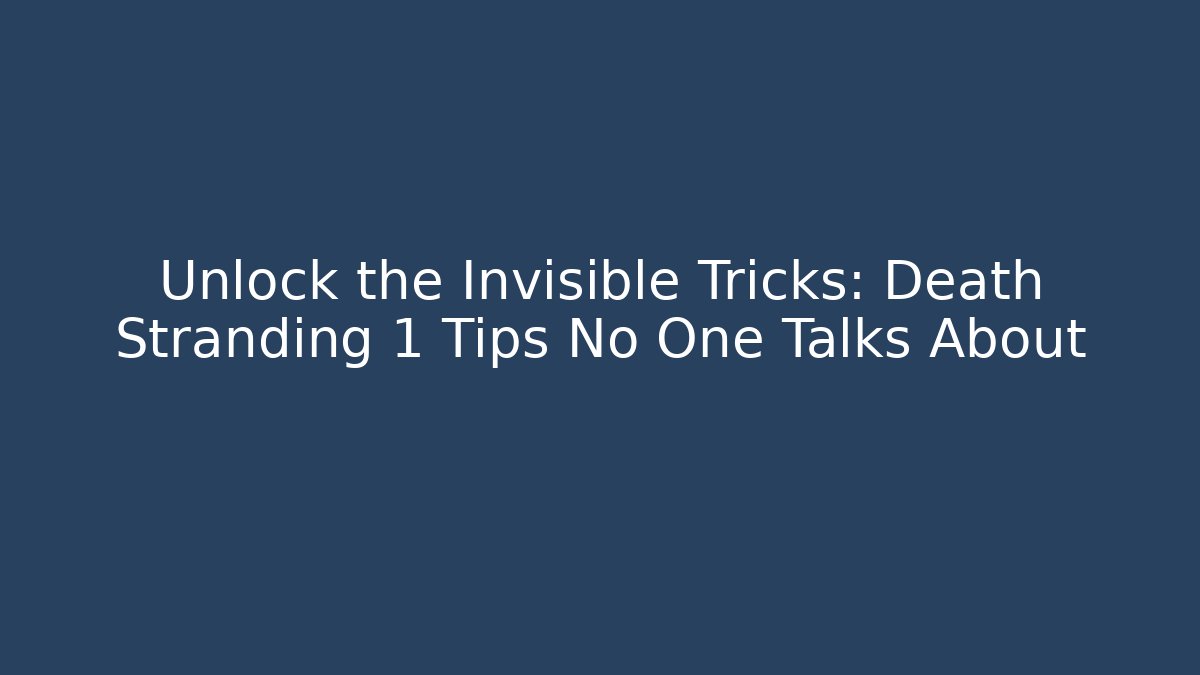 Unlock the Invisible Tricks: Death Stranding 1 Tips No One Talks About