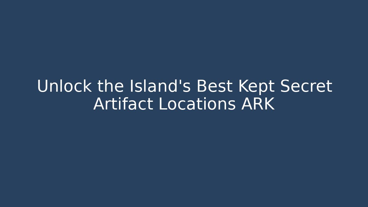 Unlock the Island's Best Kept Secret Artifact Locations ARK