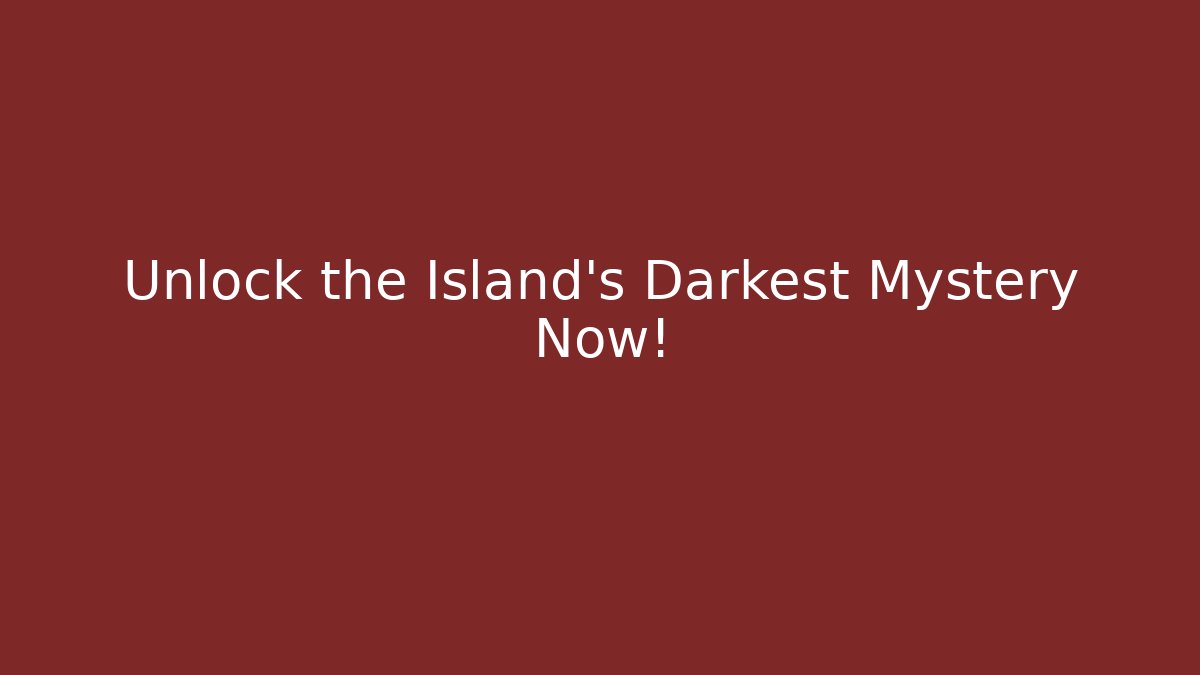Unlock the Island's Darkest Mystery Now!