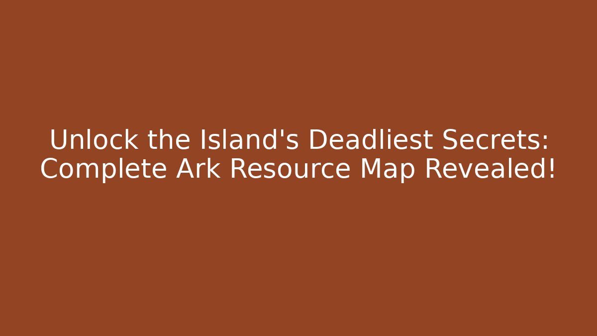 Unlock the Island's Deadliest Secrets: Complete Ark Resource Map Revealed! - Vintage E-Juice
