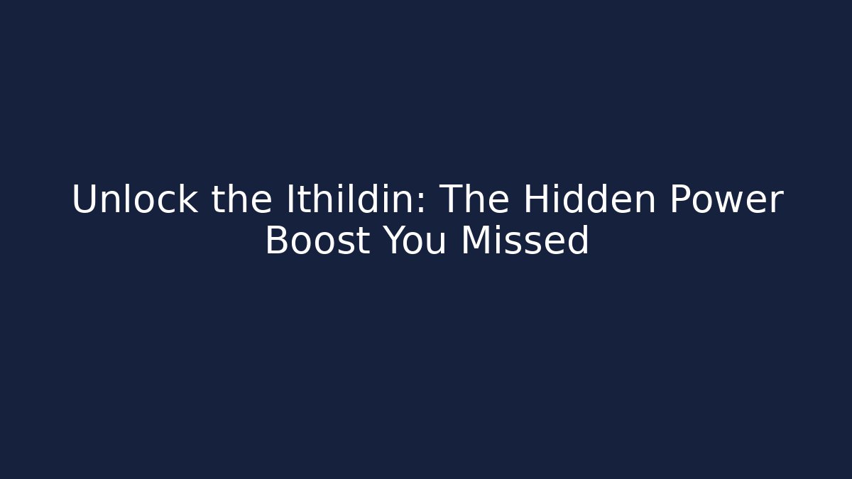 Unlock the Ithildin: The Hidden Power Boost You Missed