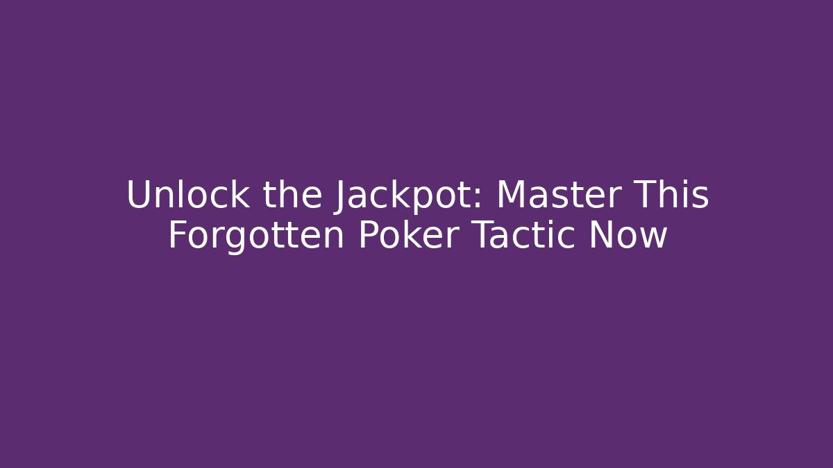 Unlock the Jackpot: Master This Forgotten Poker Tactic Now
