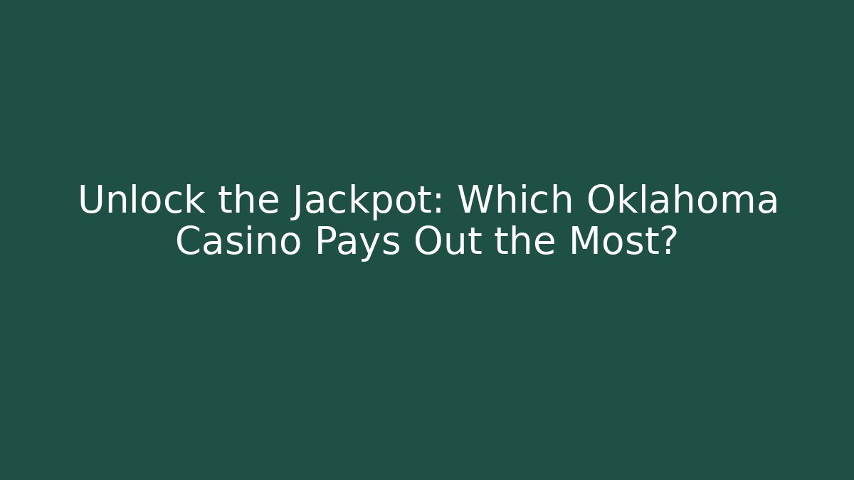 Unlock the Jackpot: Which Oklahoma Casino Pays Out the Most?
