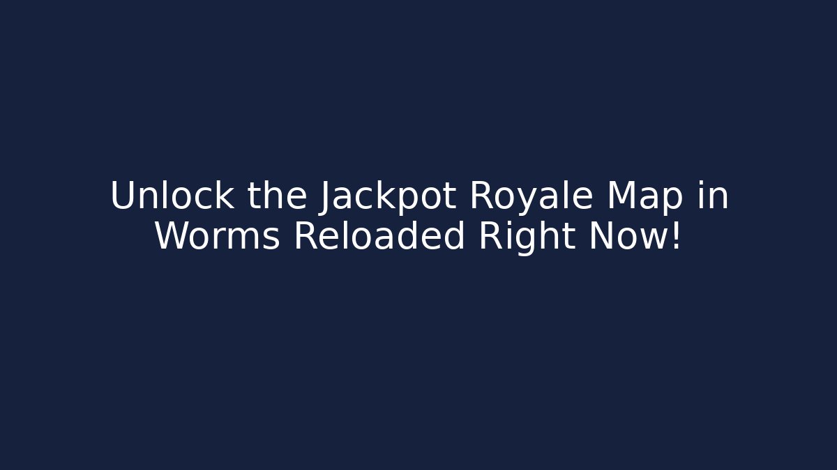 Unlock the Jackpot Royale Map in Worms Reloaded Right Now!