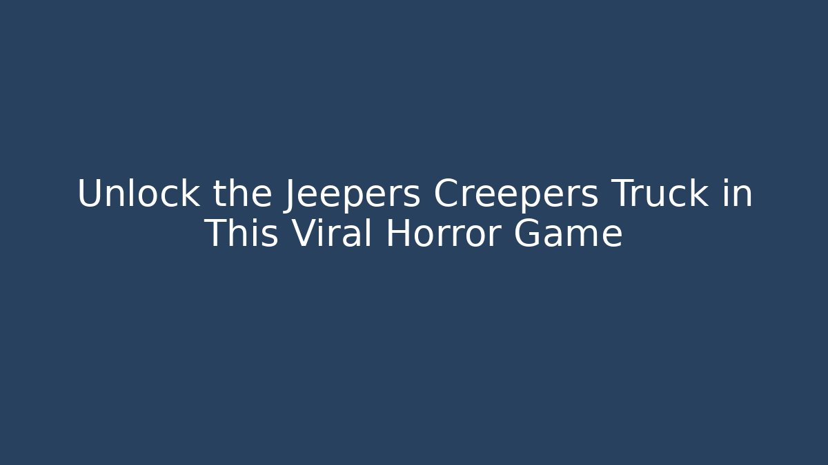Unlock the Jeepers Creepers Truck in This Viral Horror Game