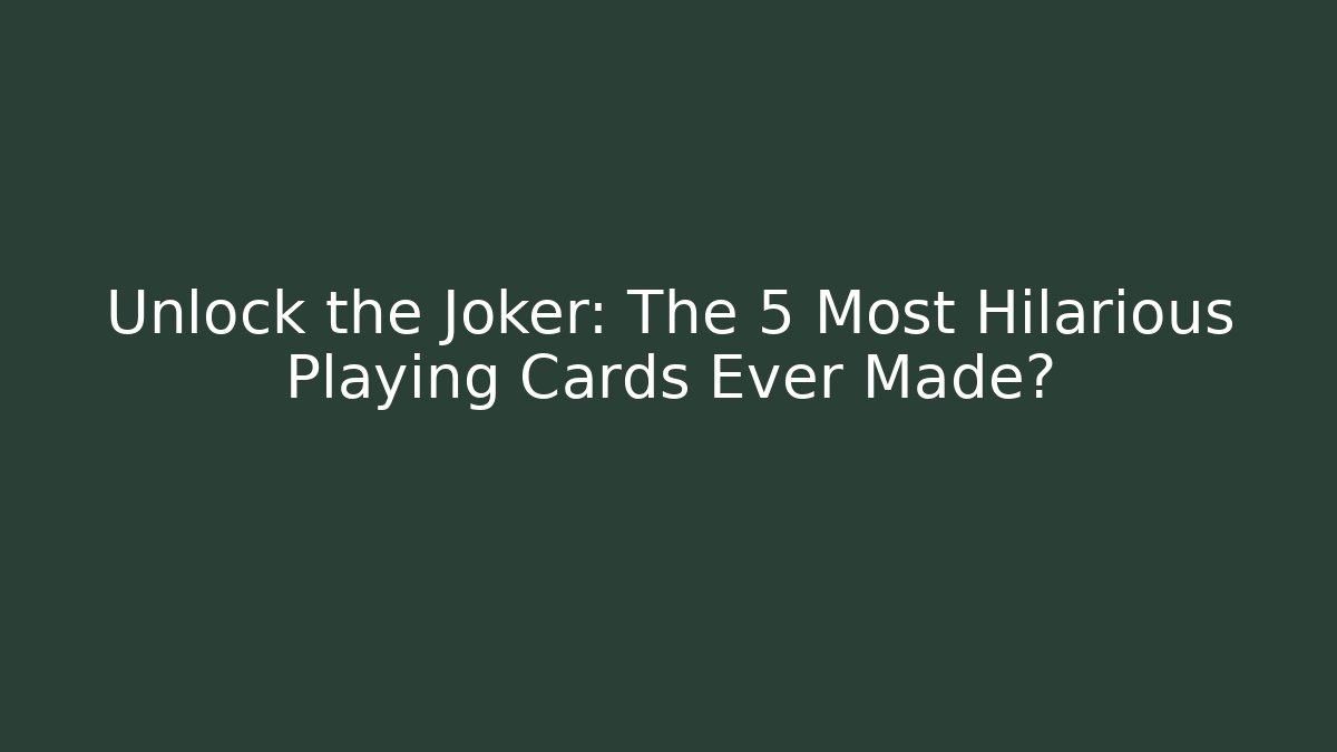 Unlock the Joker: The 5 Most Hilarious Playing Cards Ever Made?