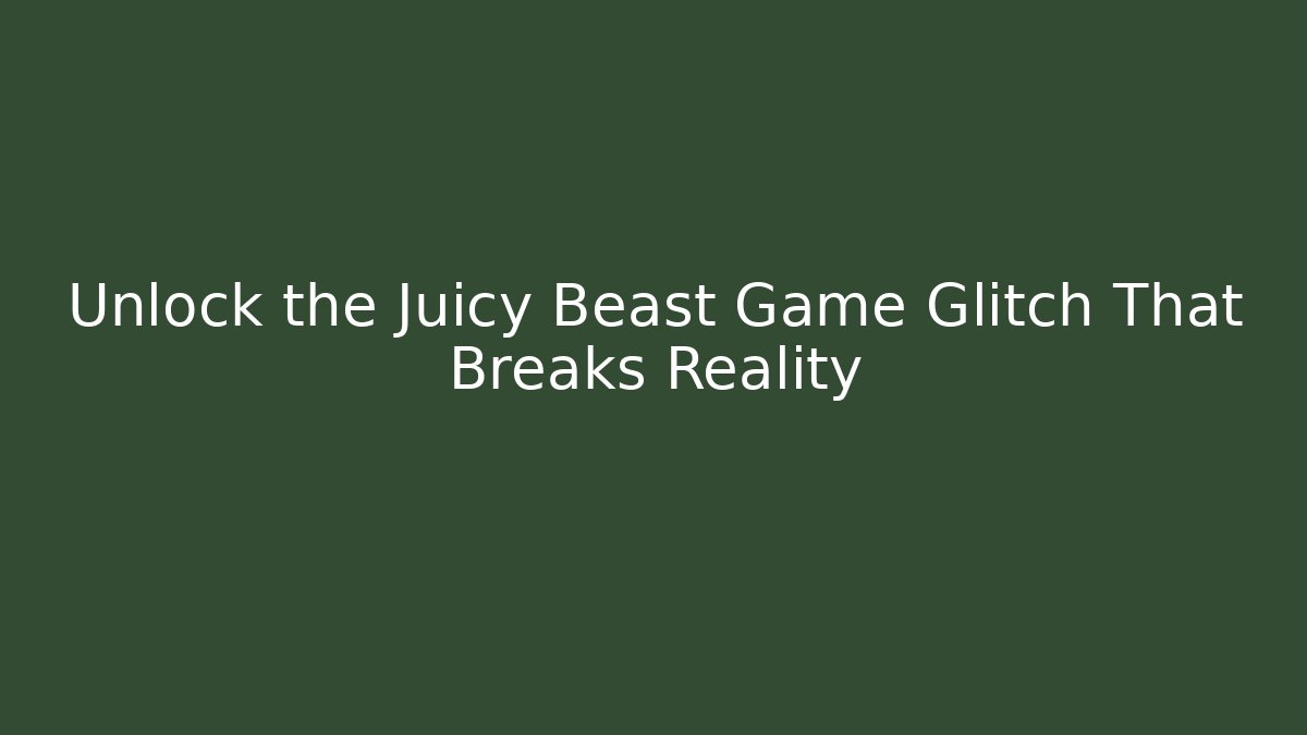 Unlock the Juicy Beast Game Glitch That Breaks Reality