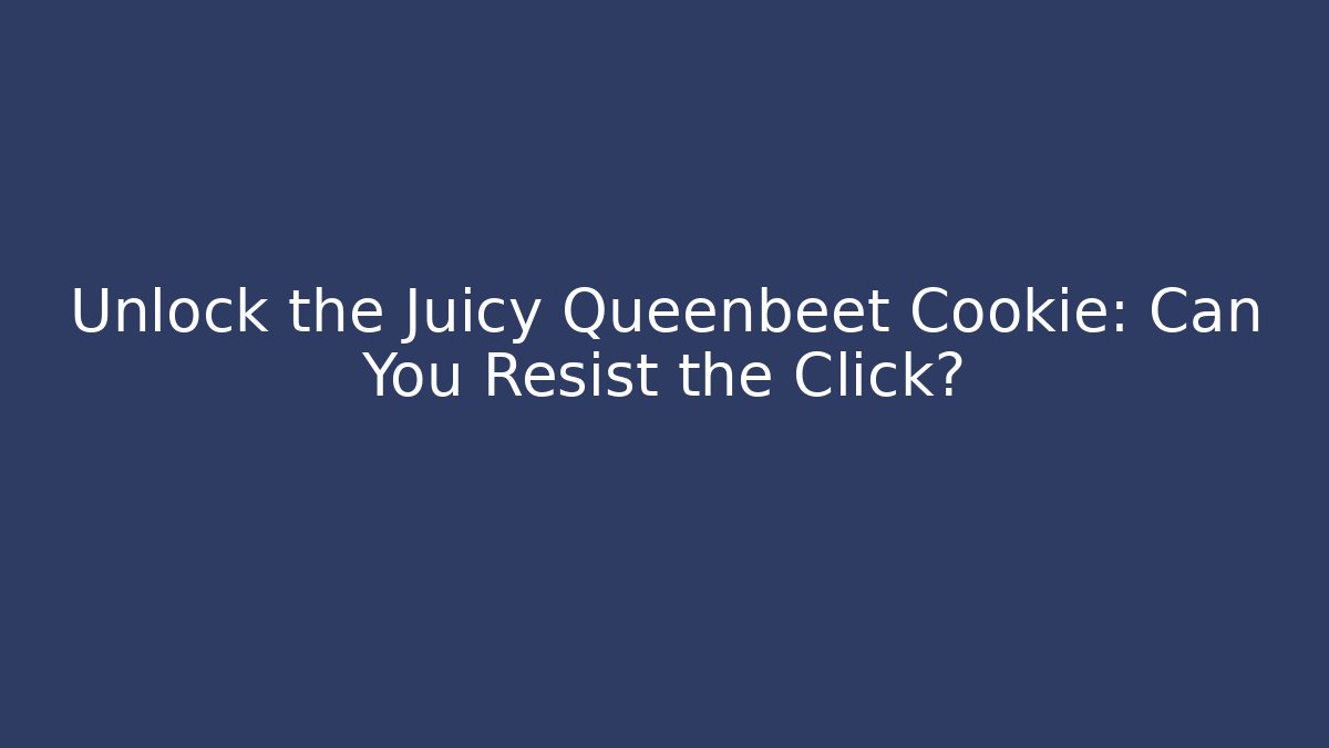 Unlock the Juicy Queenbeet Cookie: Can You Resist the Click?