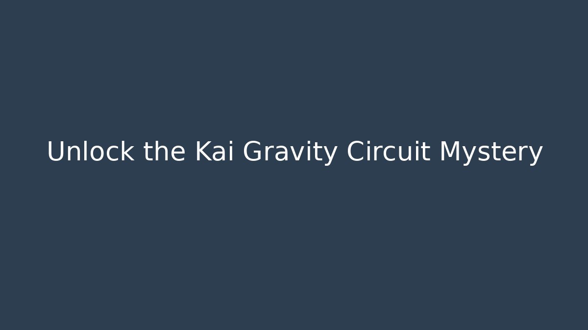 Unlock the Kai Gravity Circuit Mystery