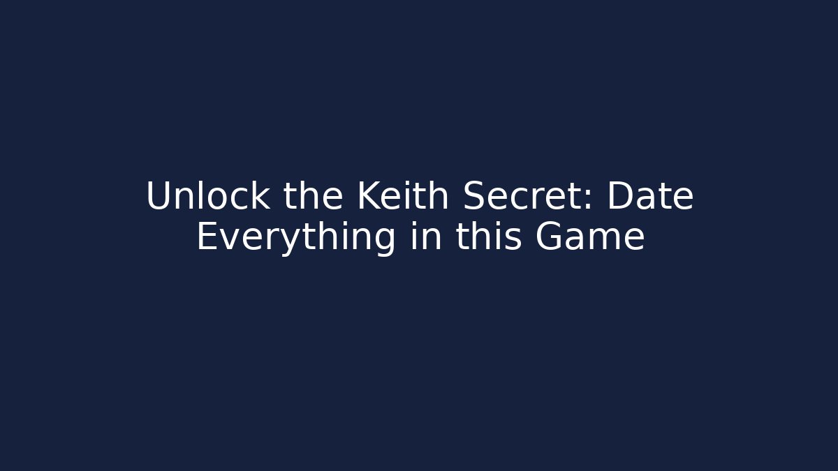 Unlock the Keith Secret: Date Everything in this Game
