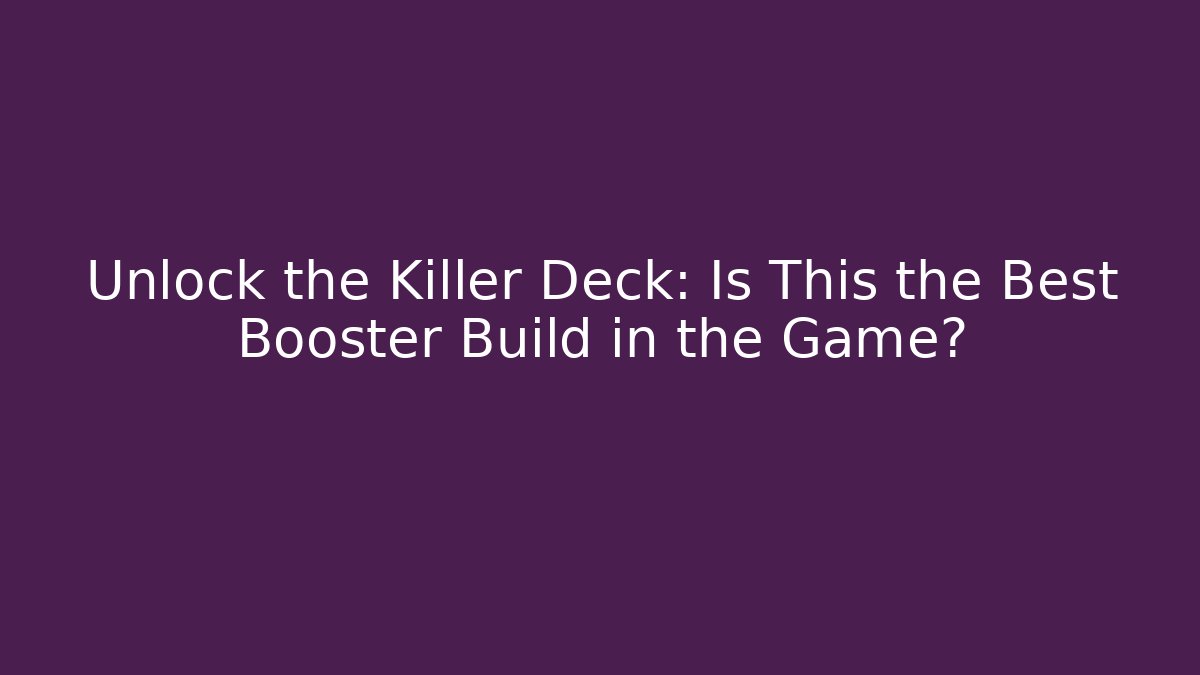 Unlock the Killer Deck: Is This the Best Booster Build in the Game?