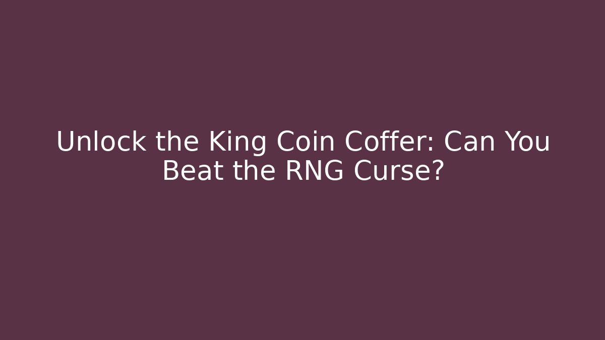 Unlock the King Coin Coffer: Can You Beat the RNG Curse?