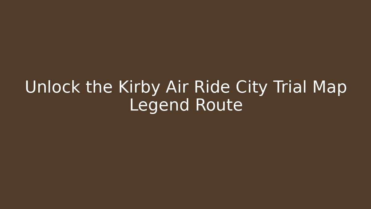 Unlock the Kirby Air Ride City Trial Map Legend Route