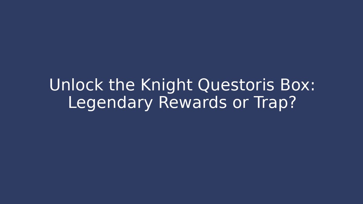 Unlock the Knight Questoris Box: Legendary Rewards or Trap? - Vintage E-Juice