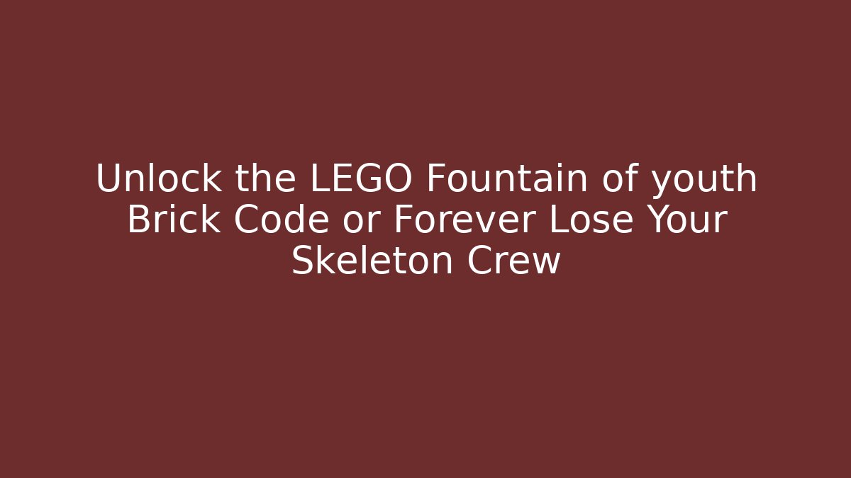 Unlock the LEGO Fountain of youth Brick Code or Forever Lose Your Skeleton Crew