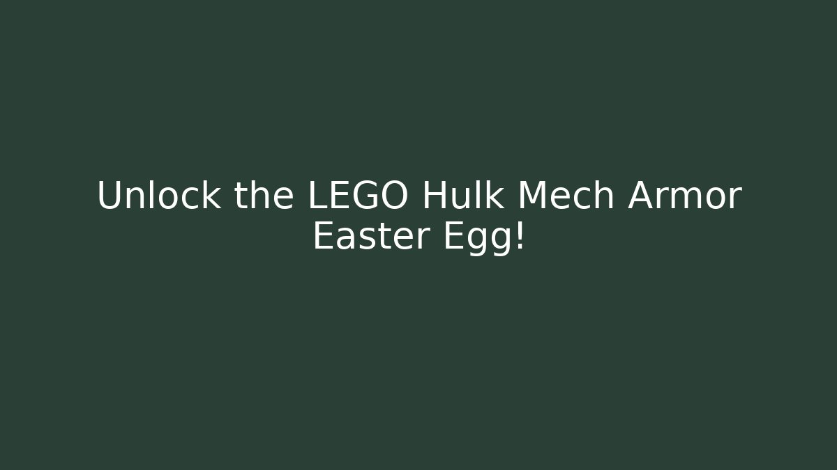 Unlock the LEGO Hulk Mech Armor Easter Egg!