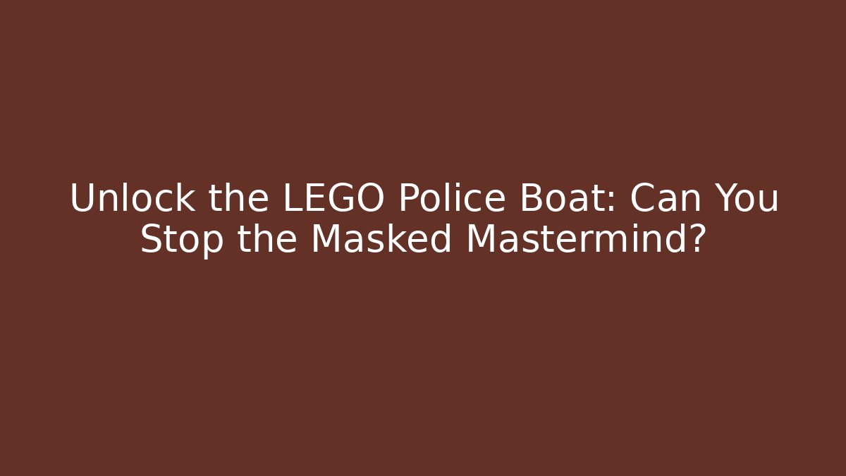 Unlock the LEGO Police Boat: Can You Stop the Masked Mastermind? - Vintage E-Juice