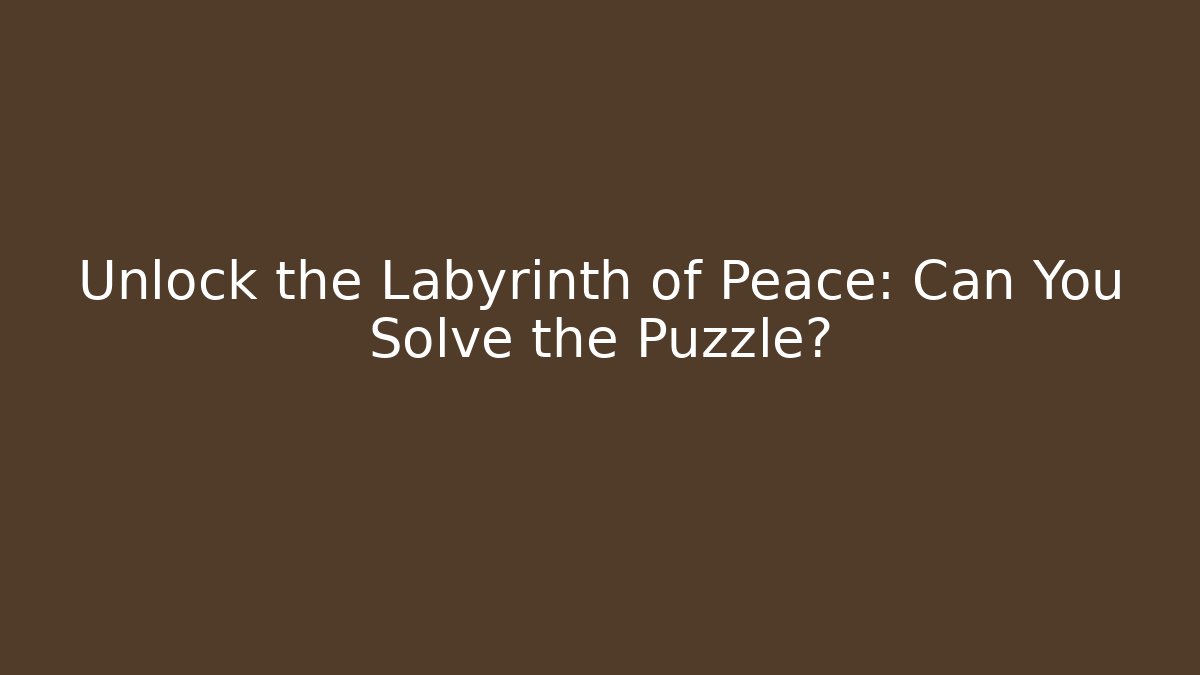 Unlock the Labyrinth of Peace: Can You Solve the Puzzle?