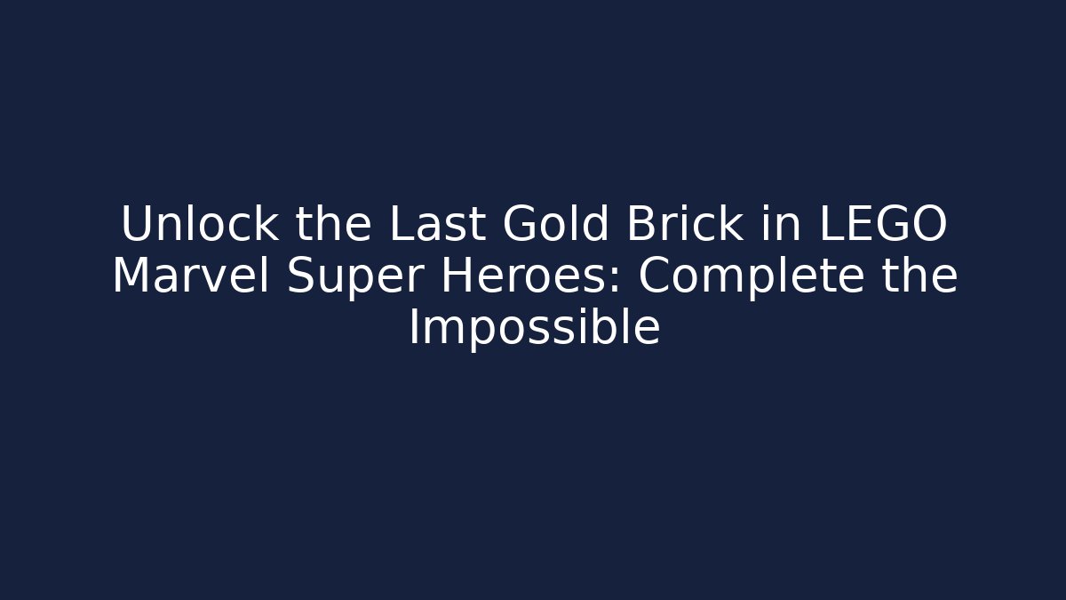 Unlock the Last Gold Brick in LEGO Marvel Super Heroes: Complete the Impossible