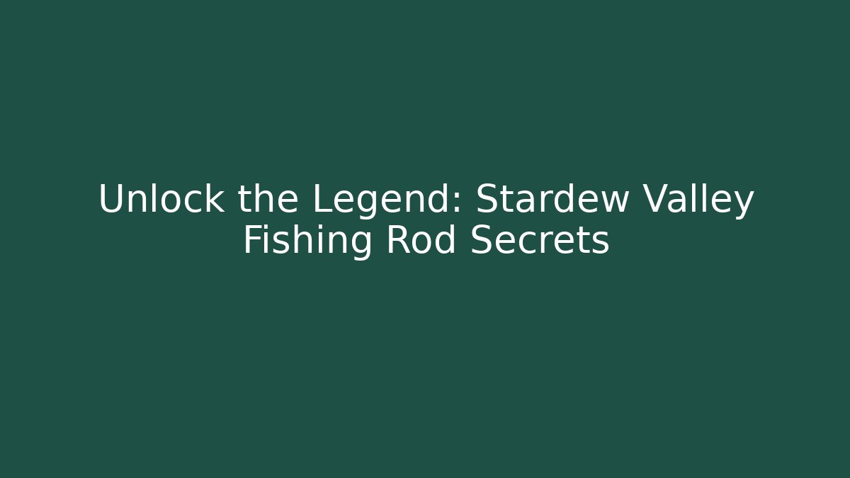 Unlock the Legend: Stardew Valley Fishing Rod Secrets