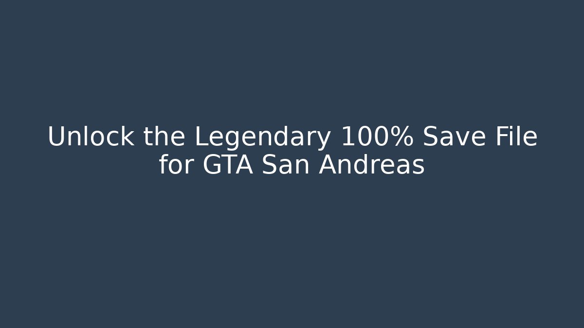 Unlock the Legendary 100% Save File for GTA San Andreas