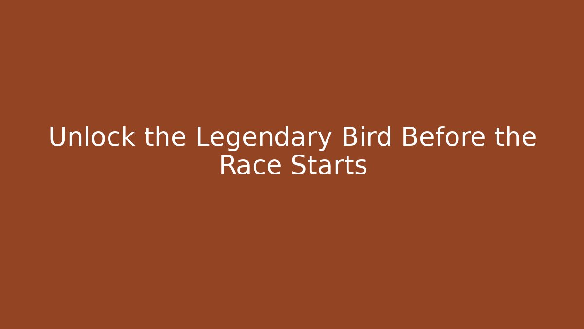 Unlock the Legendary Bird Before the Race Starts