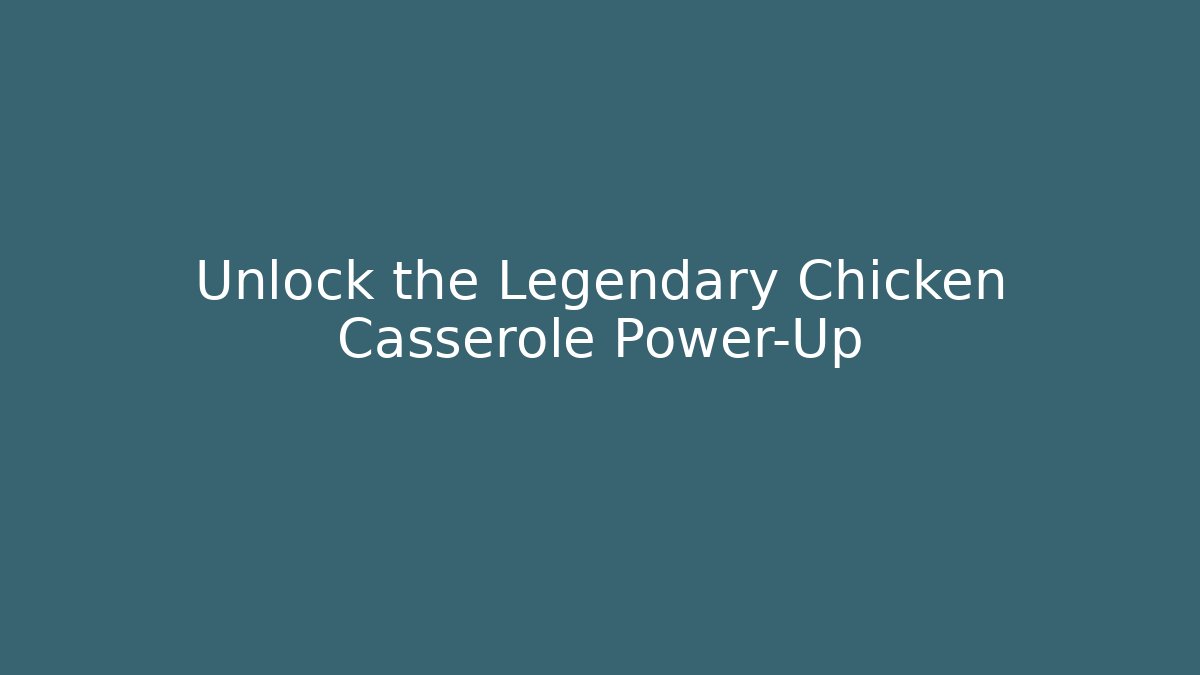 Unlock the Legendary Chicken Casserole Power-Up