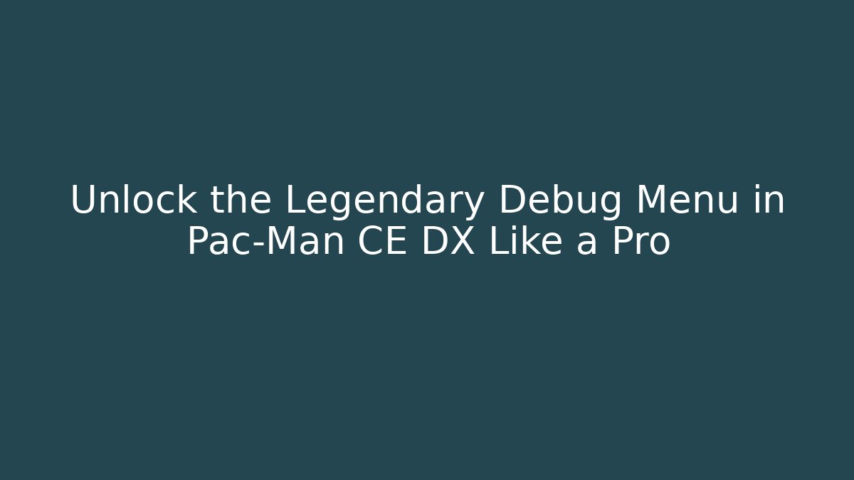 Unlock the Legendary Debug Menu in Pac-Man CE DX Like a Pro