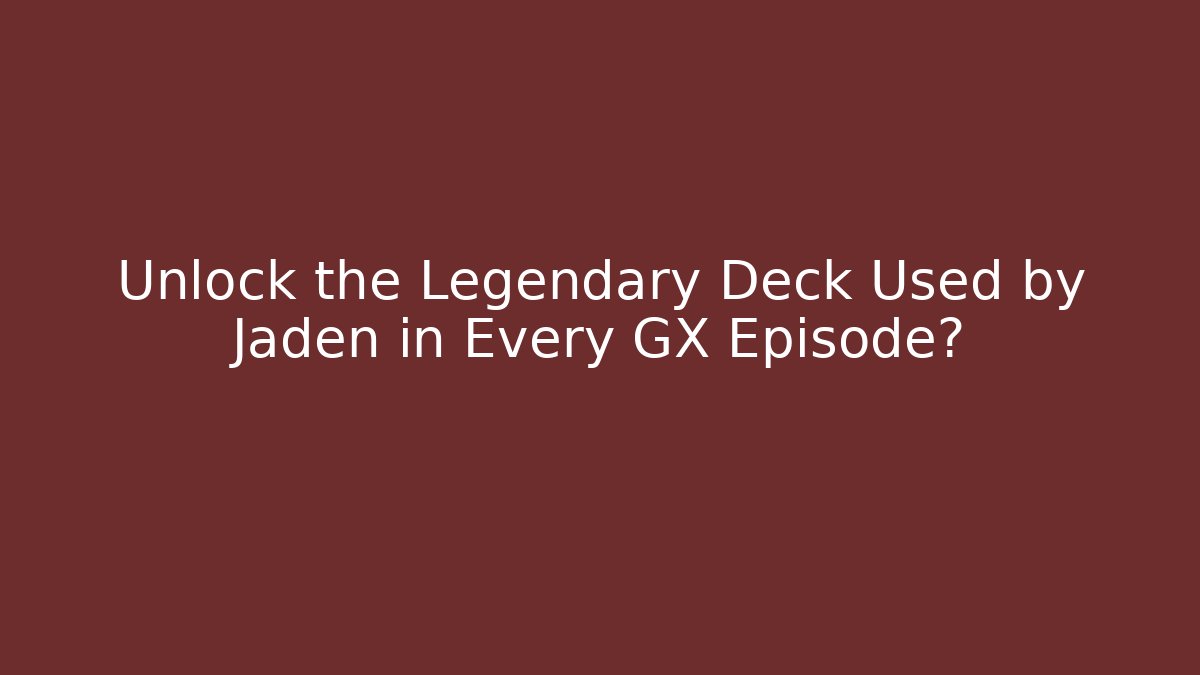 Unlock the Legendary Deck Used by Jaden in Every GX Episode?