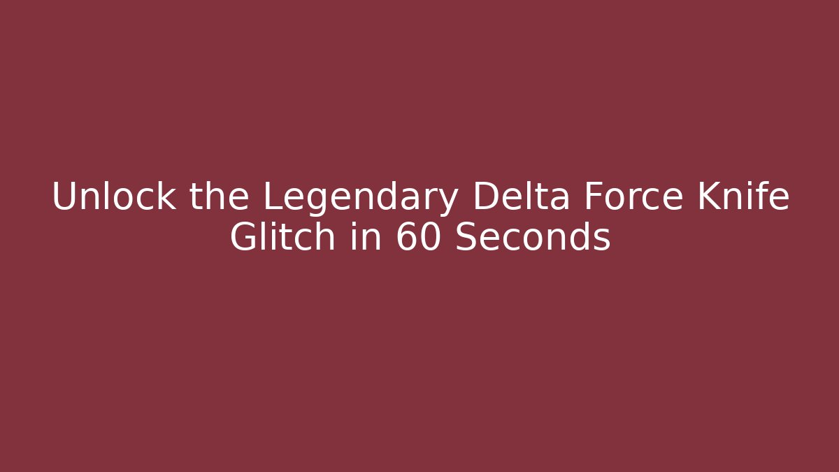 Unlock the Legendary Delta Force Knife Glitch in 60 Seconds
