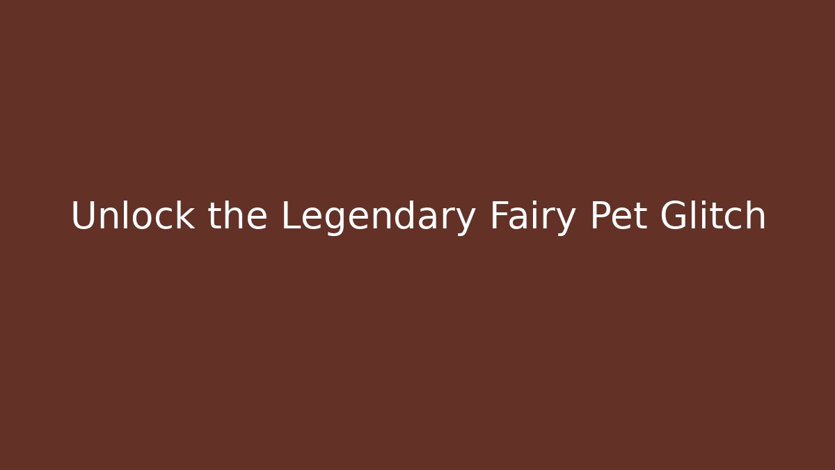Unlock the Legendary Fairy Pet Glitch