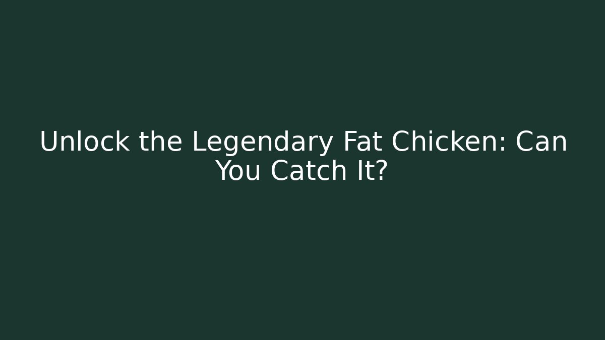Unlock the Legendary Fat Chicken: Can You Catch It?