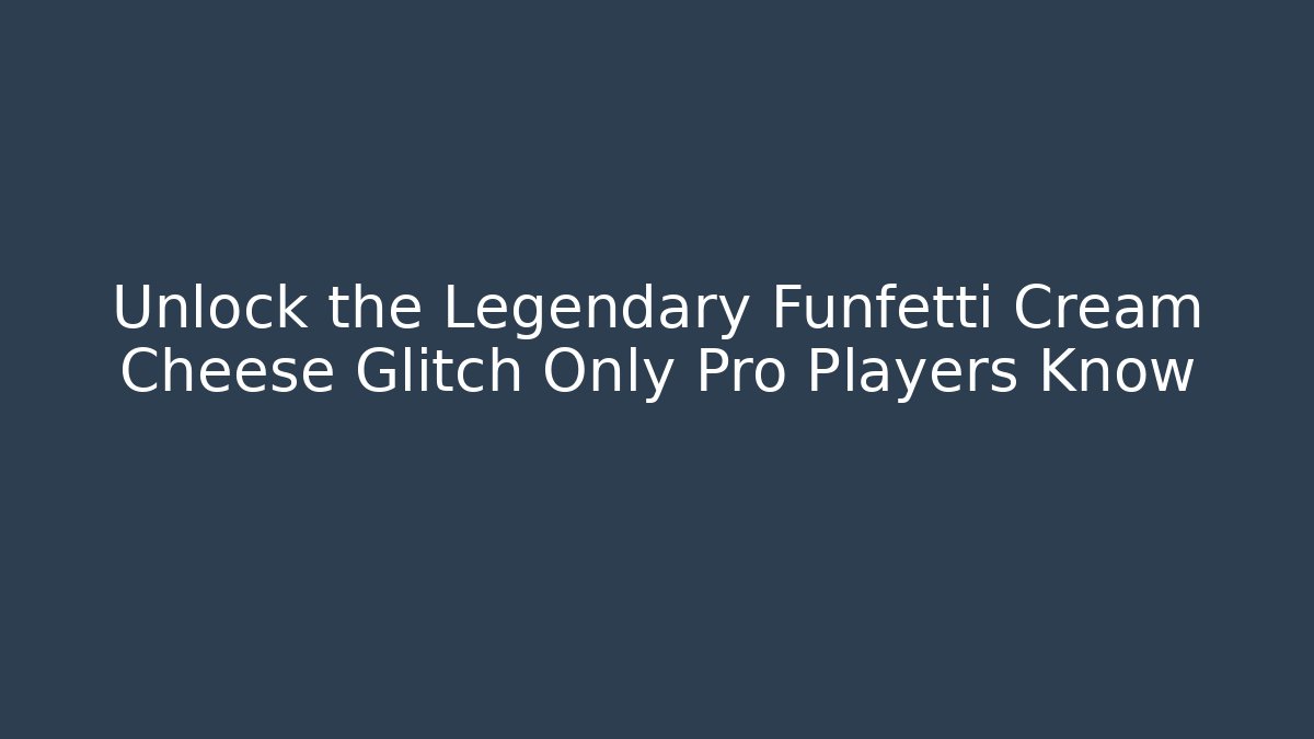 Unlock the Legendary Funfetti Cream Cheese Glitch Only Pro Players Know