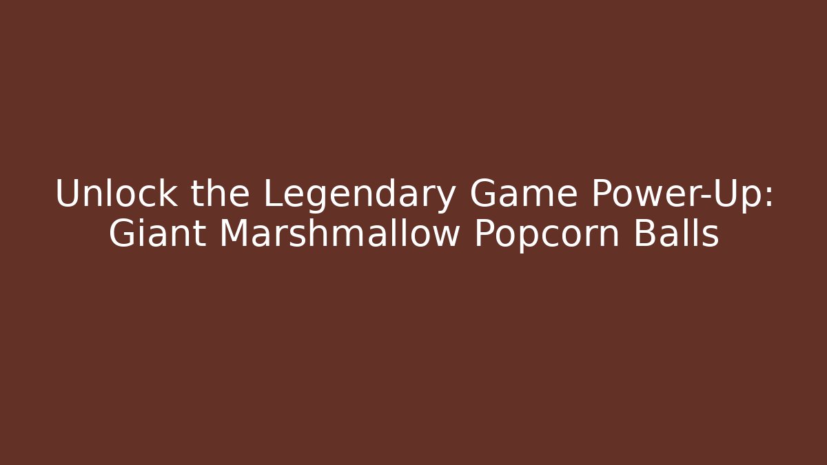 Unlock the Legendary Game Power-Up: Giant Marshmallow Popcorn Balls