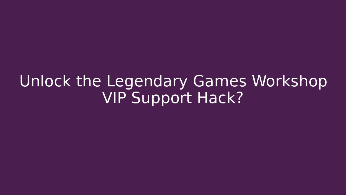 Unlock the Legendary Games Workshop VIP Support Hack? - Vintage E-Juice