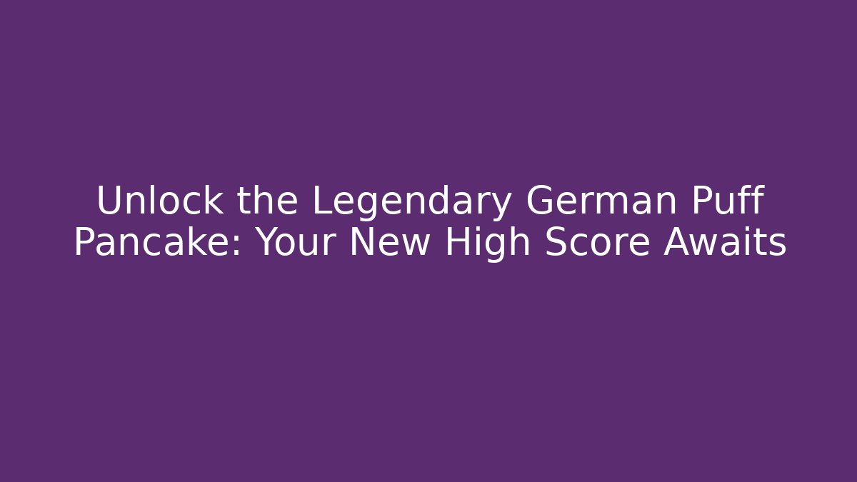 Unlock the Legendary German Puff Pancake: Your New High Score Awaits - Vintage E-Juice