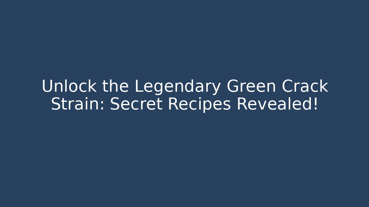 Unlock the Legendary Green Crack Strain: Secret Recipes Revealed!