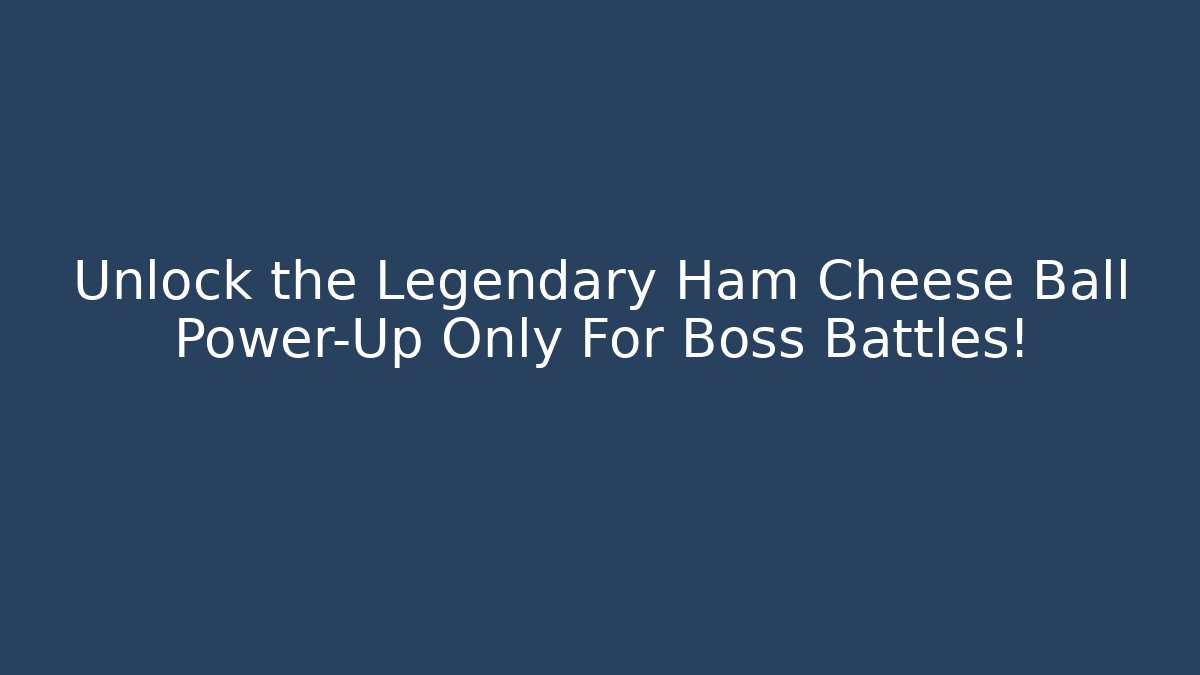 Unlock the Legendary Ham Cheese Ball Power-Up Only For Boss Battles!
