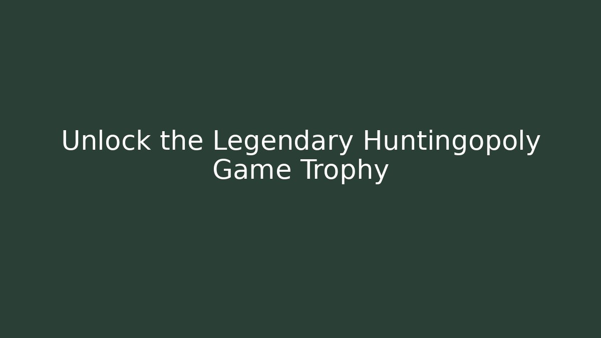 Unlock the Legendary Huntingopoly Game Trophy