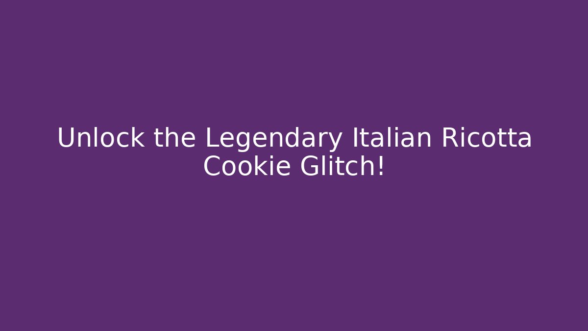 Unlock the Legendary Italian Ricotta Cookie Glitch!