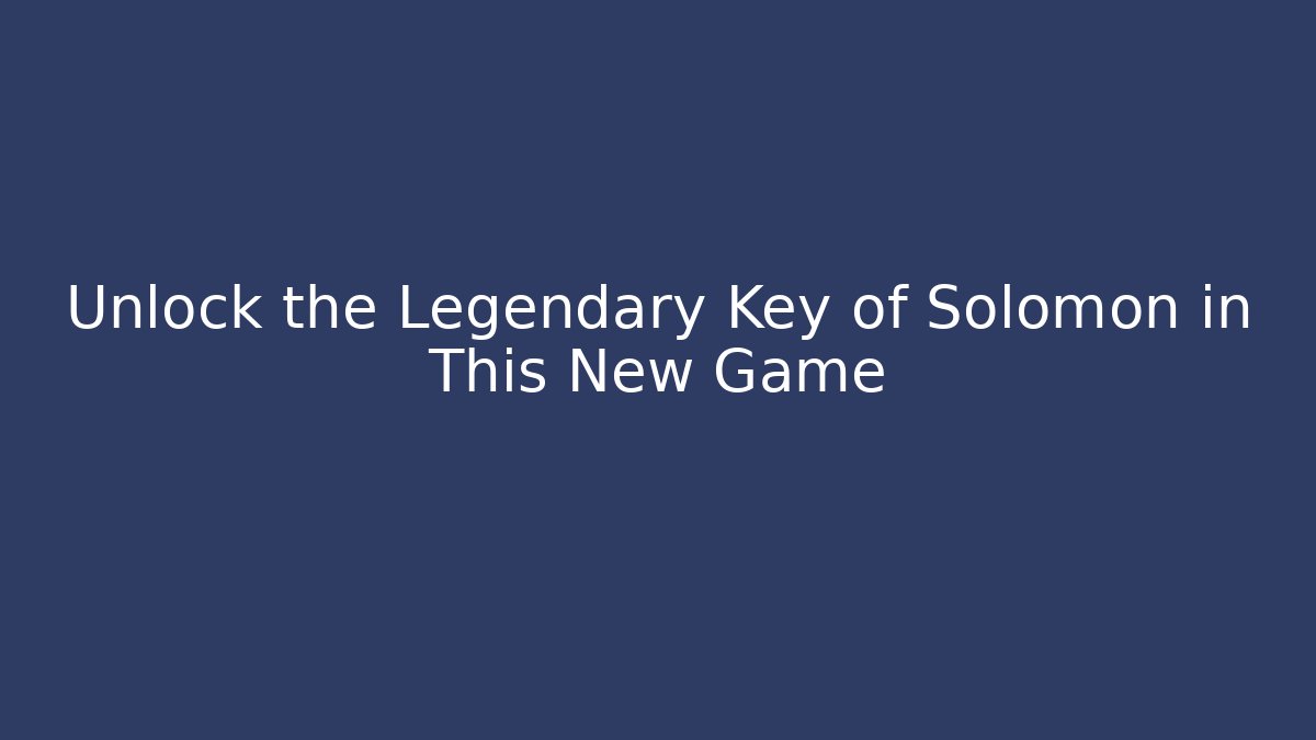 Unlock the Legendary Key of Solomon in This New Game