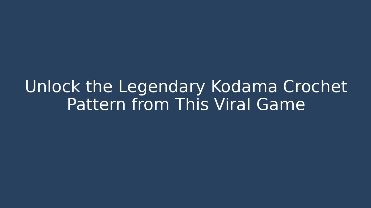 Unlock the Legendary Kodama Crochet Pattern from This Viral Game