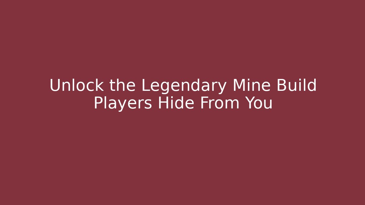 Unlock the Legendary Mine Build Players Hide From You