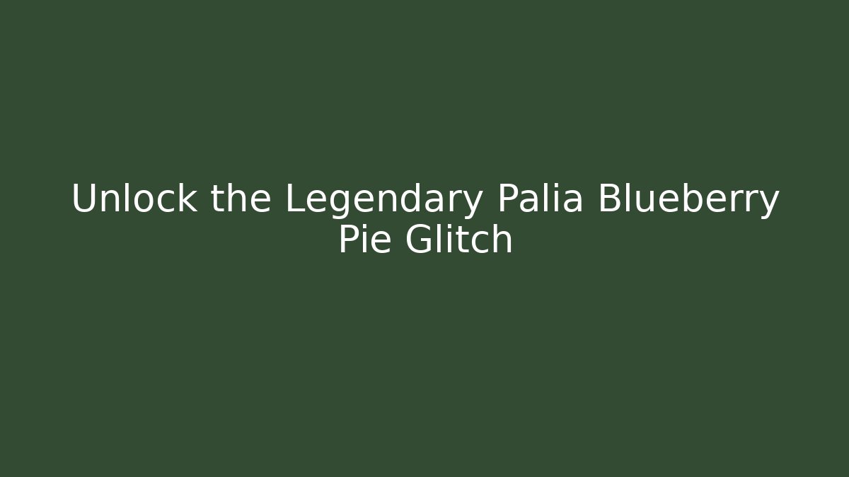 Unlock the Legendary Palia Blueberry Pie Glitch